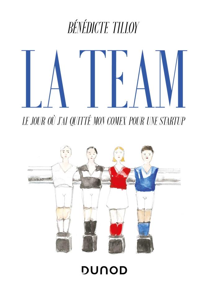 « La Team. Le jour où j’ai quitté mon comex pour une start-up », de Bénédicte Tilloy, Dunod, 160 pages, 19,90 euros.