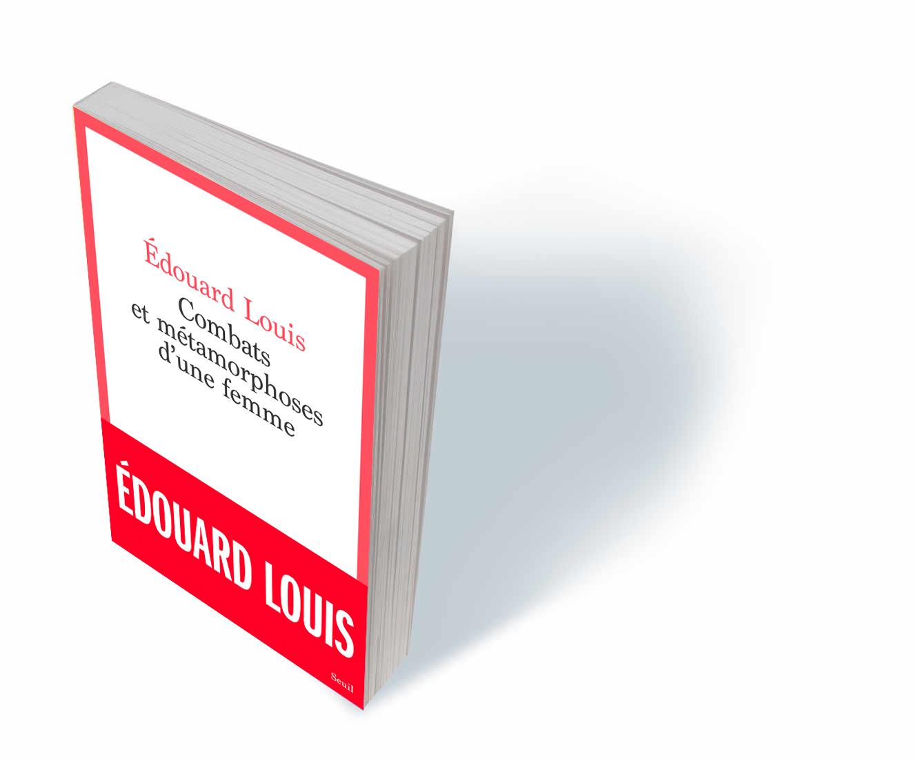 Edouard Louis Combats Et Metamorphoses D'une Femme « Combats et métamorphoses d’une femme » : Edouard Louis libère sa mère