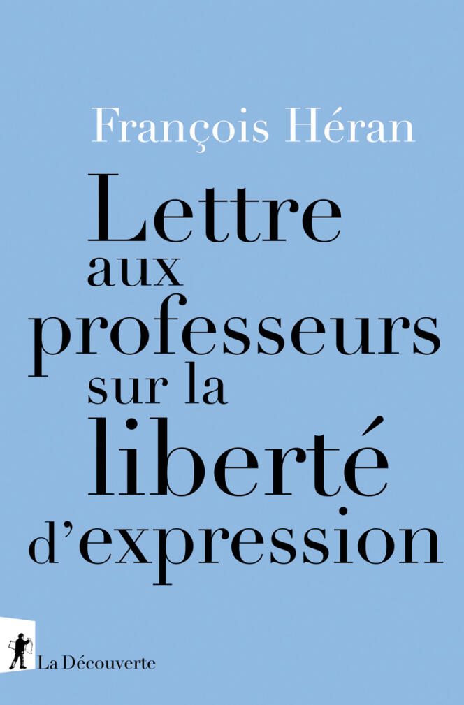 Lettre aux professeurs sur la liberté d’expression« , de François Héran, La Découverte, 252 pages, 14 euros.
