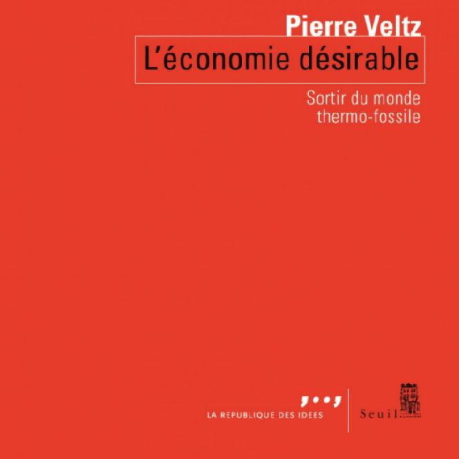 « L’Economie désirable », de Pierre Veltz, La République des Idées/Seuil, 128 pages 11,80 euros.