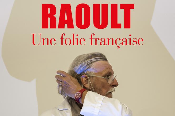 Raoult Une Folie Francaise Les Extraits Exclusifs Du Livre Enquete D Ariane Chemin Et Marie France Etchegoin