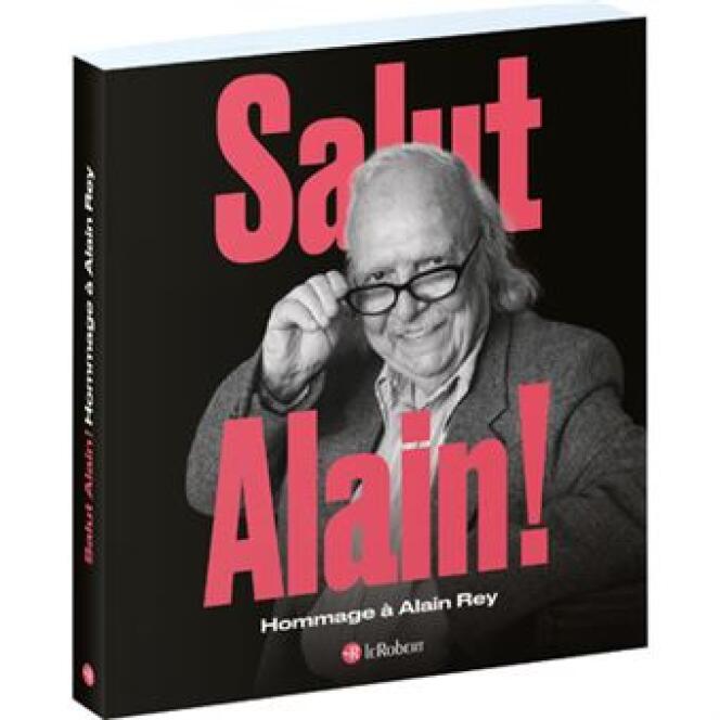« Salut Alain ! Hommage à Alain Rey », Le Robert, 288 pages, 23,90 euros.