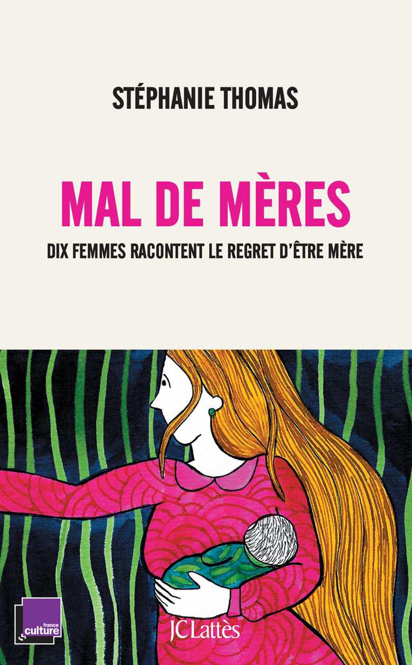« Mal de mères. Dix femmes racontent le regret d’être mère », de Stéphanie Thomas. JC Lattès/France Culture, 178 pages, 19 euros.