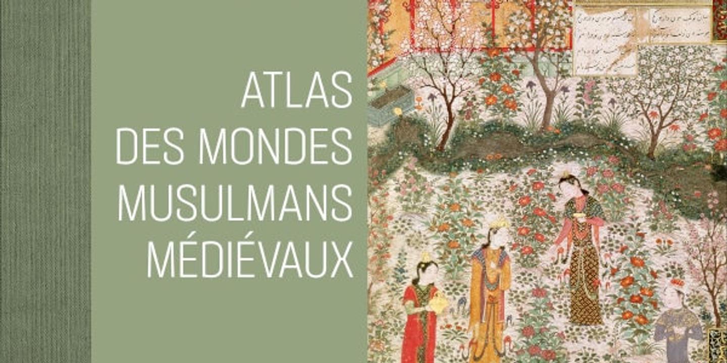 « Atlas des mondes musulmans médiévaux » : un voyage dans la mosaïque ...