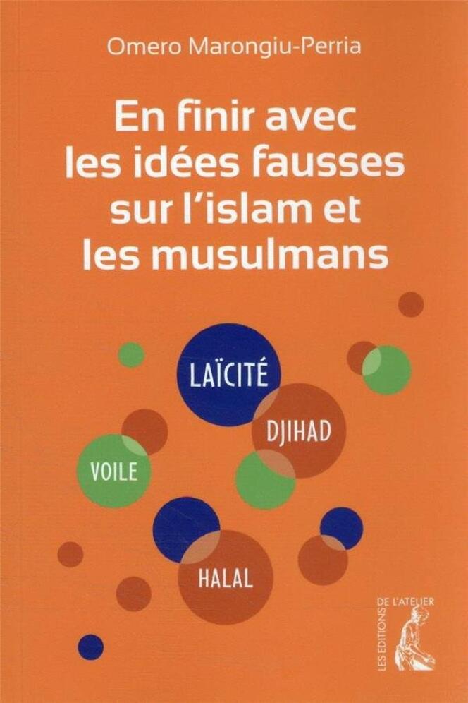 « En finir avec les idées fausses sur l’islam et les musulmans », par Omero Marongiu-Perria (Les Editions de l’atelier, 237 pages, 11 euros).