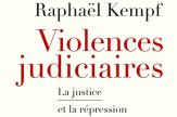 Les « violences judiciaires » ou la lente érosion de principes fondamentaux de notre droit