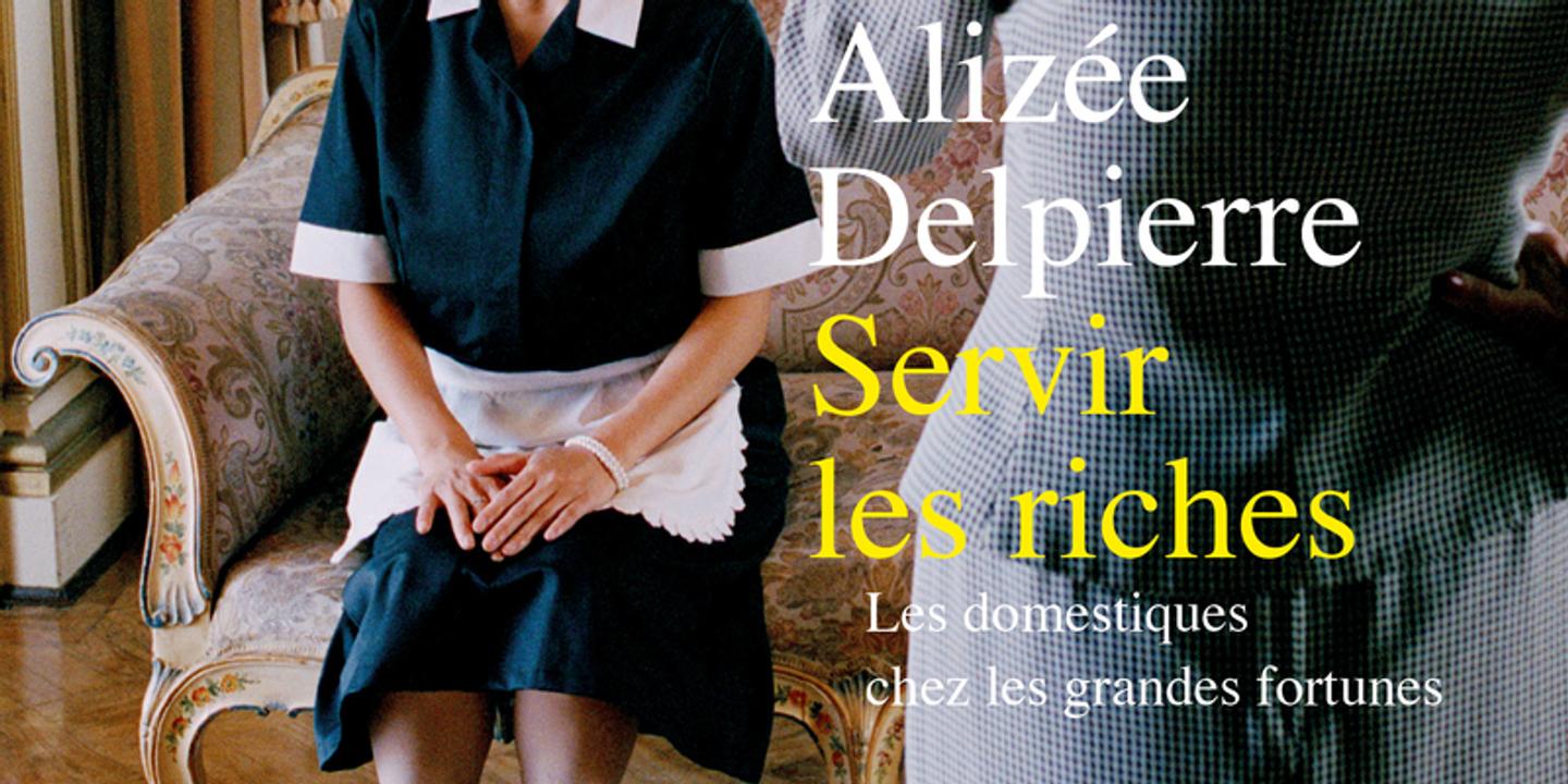 « Servir les riches », d’Alizée Delpierre dans le huis clos de la domesticité