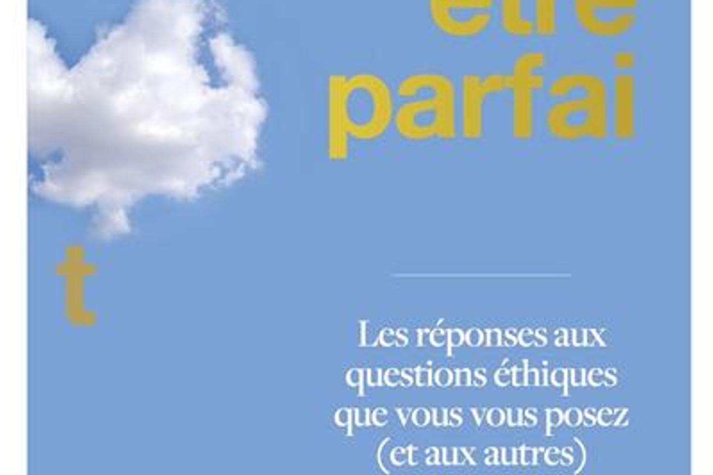 Comment être Parfait - Les Réponses Aux Questions éthiques Que