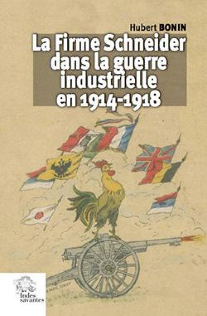 « La Firme Schneider dans la guerre industrielle en 1914-1918 », d’Hubert Bonin (Les Indes savantes, 2019, 260 pages, 28 euros).