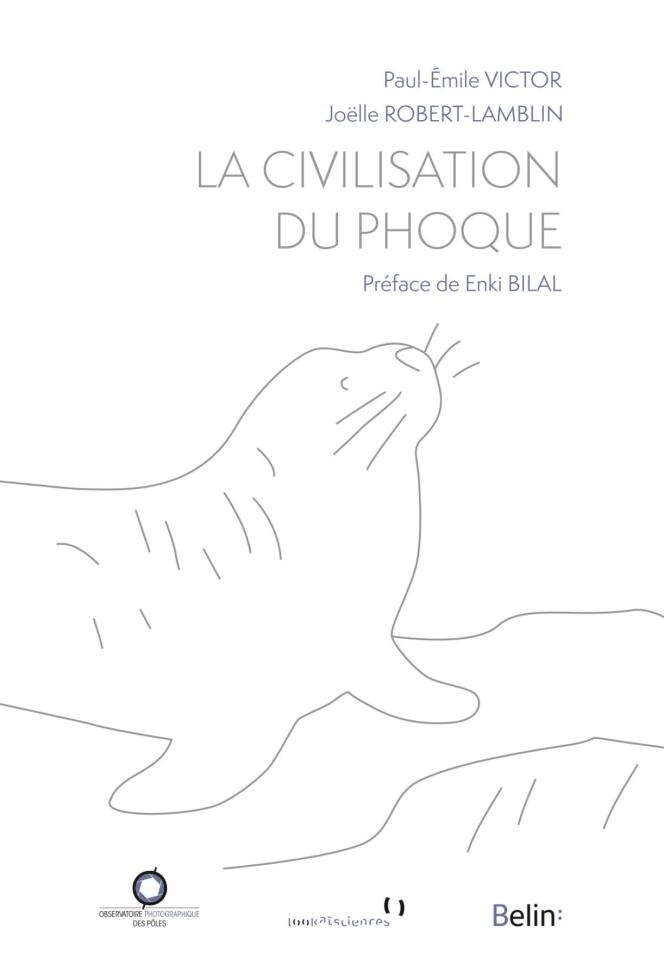 « La Civilisation du phoque », de Paul-Emile Victor et Joëlle Robert-Lamblin. Préface de Enki Bilal. Belin, 448 pages, 35 euros.