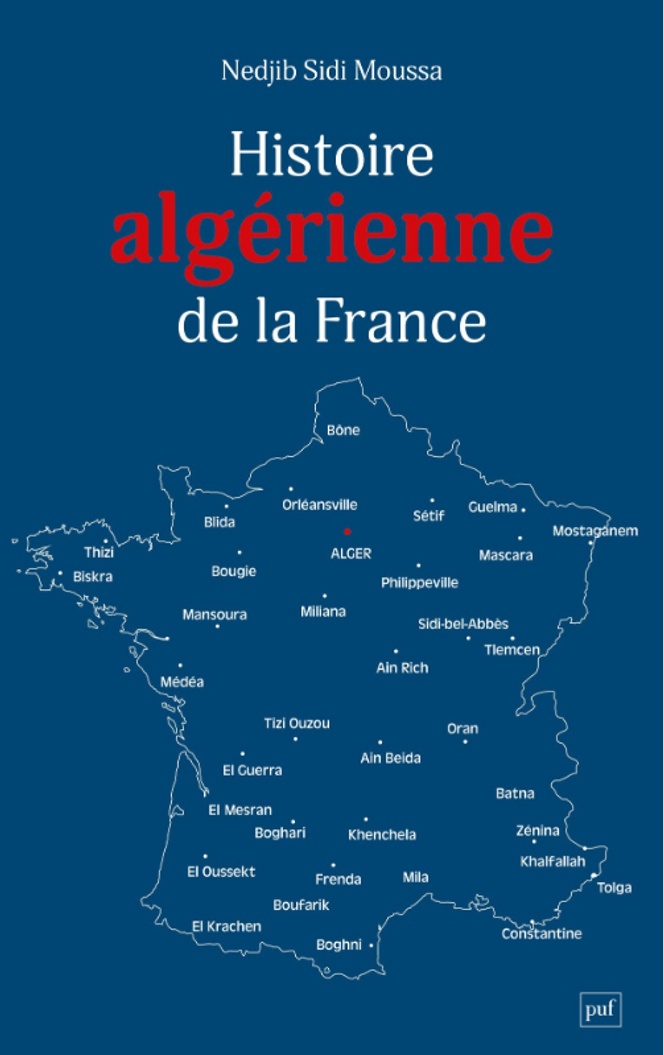 « Histoire algérienne de la France », de Nedjib Sidi Moussa, PUF, 236 pages, 19 euros.