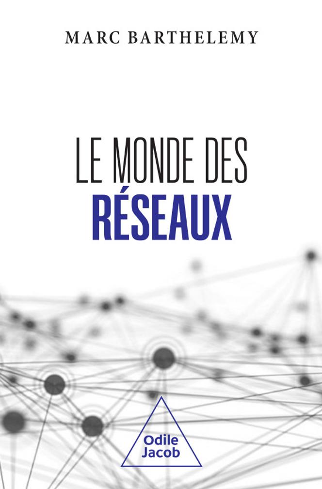 « Le Monde des réseaux », de Marc Barthelemy, Odile Jacob.