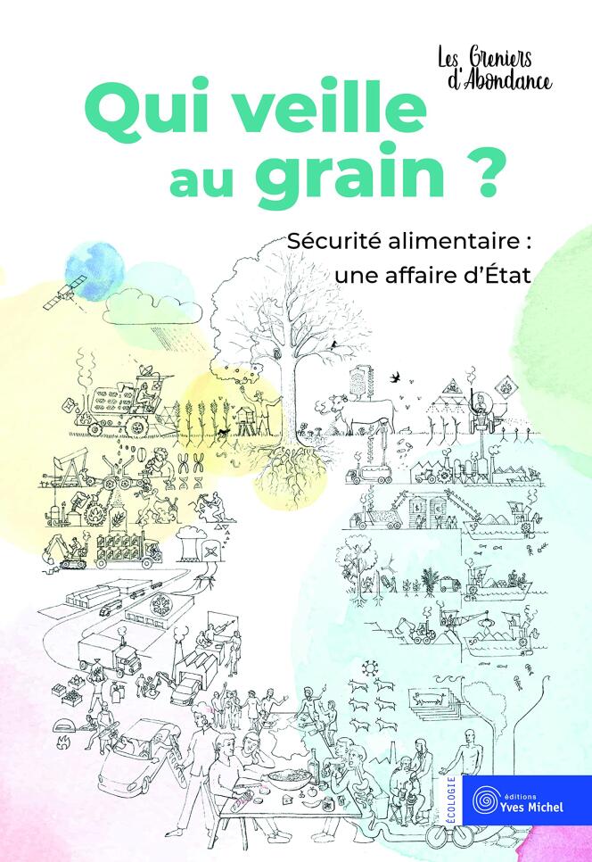 « Qui veille au grain ? Sécurité alimentaire : une affaire d’Etat », des Greniers d’abondance, éditions Yves Michel, 96 pages, 16 euros.