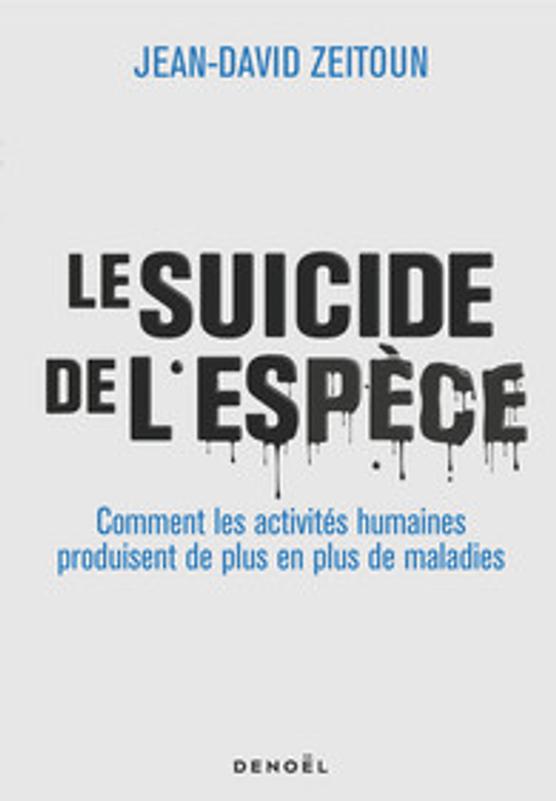 « Le Suicide de l’espèce. Comment les activités humaines produisent de plus en plus de maladies », de Jean-David Zeitoun (Denoël, 256 pages, 20 euros).