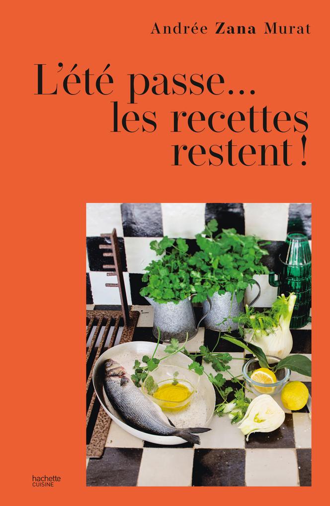 « L’été passe... les recettes restent ! », d’Andrée Zana Murat (Hachette Cuisine, 224 pages, 24,95 euros).