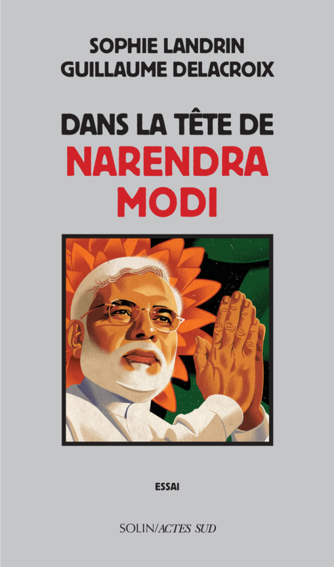 “In the head of Narendra Modi”, by Sophie Landrin and Guillaume Delacroix (Solin/Actes Sud, 272 pages, 21 euros).