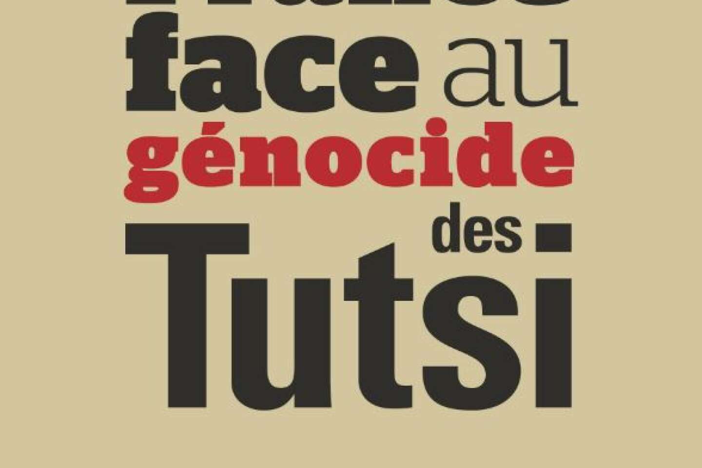 « La France face au génocide des Tutsi » : l’impensable et la raison d’Etat