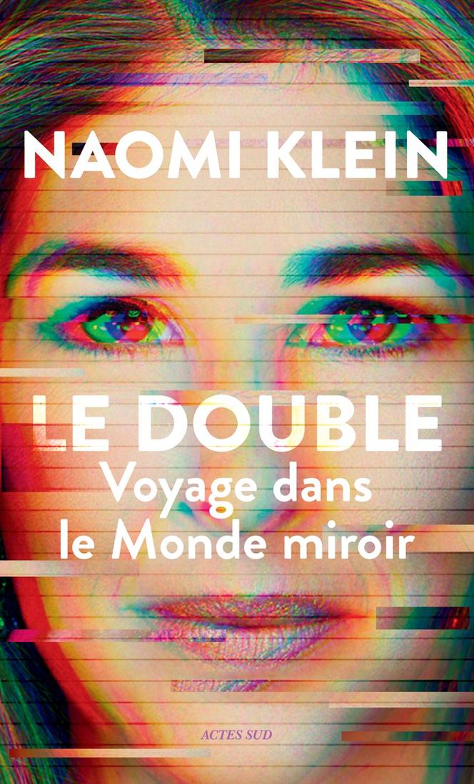 « Le Double. Voyage dans le Monde miroir », de Naomi Klein, traduit de l’anglais (Etats-Unis) par Cédric Weis, Actes Sud, 448 pages, 24,80 euros.