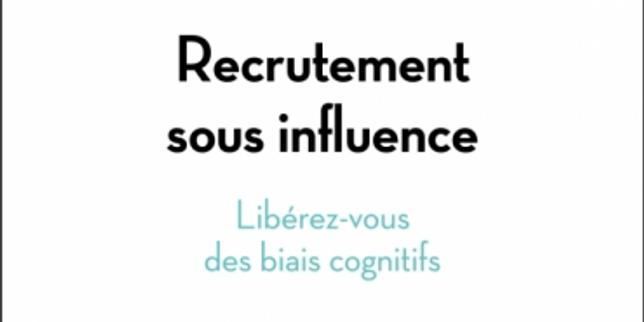 « Recrutement sous influence » : quand les biais cognitifs parasitent la sélection des candidats