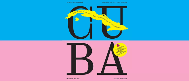 Le livre « Cuba, une histoire de l’île par sa musique et sa littérature » de Marcel Quillévére (Albin Michel/France Musique)