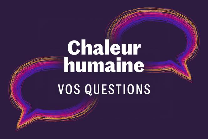 Chaque semaine, l’infolettre Chaleur humaine répond à vos questions sur le climat, la transition, la biodiversité ou les recettes d’aubergines confites.