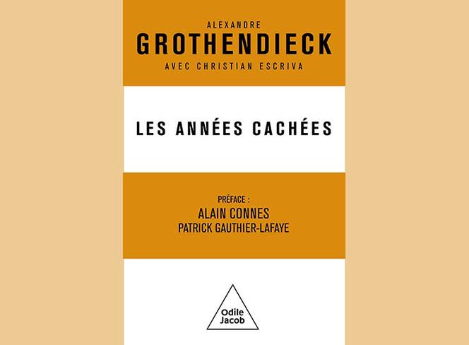 « Les Années cachées », d’Alexandre Grothendieck, avec Christian Escriva (éd. Odile Jacob, 544 pages, 29,90 euros).