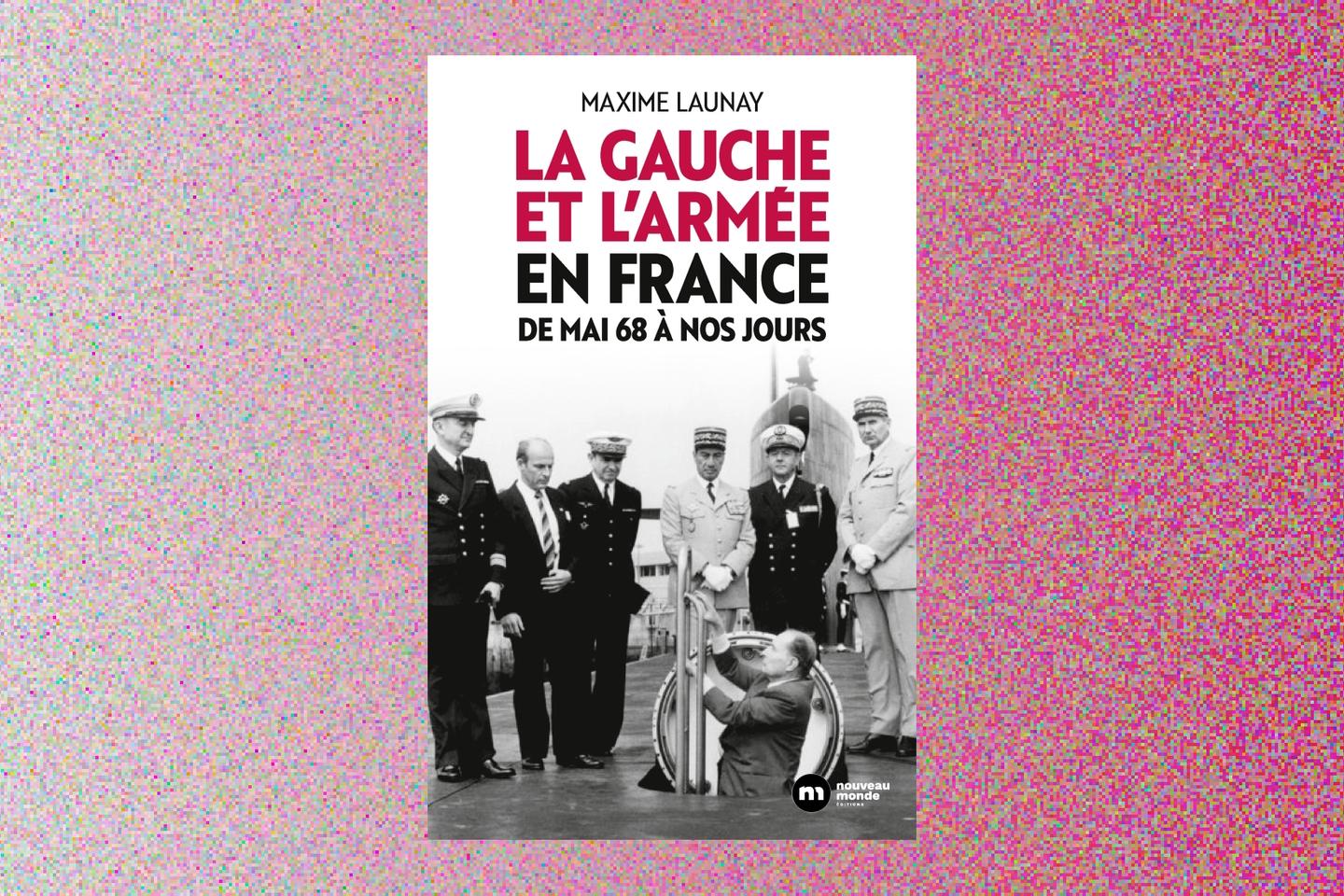 « La Gauche et l’armée en France », de Maxime Launay : histoire d’une mise au pas