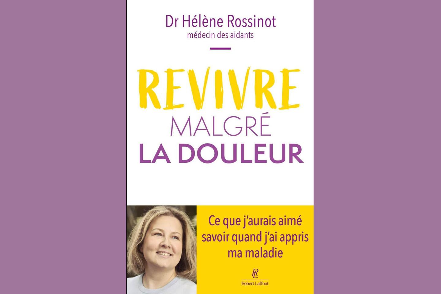 Avec « Revivre malgré la douleur », Hélène Rossinot incite à parler de ses maux pour s’en libérer Avec « Revivre malgré la douleur », Hélène Rossinot incite à parler de ses maux pour s’en libérer