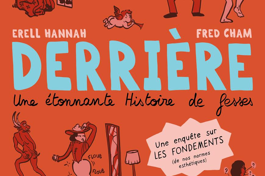 « Derrière. Une étonnante histoire de fesses », de Erell Hannah et Fred Cham (JC Lattès, 200 pages, 24,90 euros).