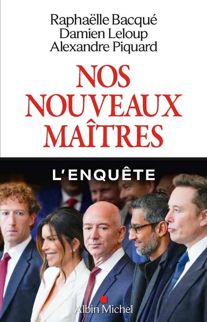 « Nos nouveaux maîtres », de Raphaëlle Bacqué, Damien Leloup et Alexandre Piquard, Albin Michel, 240 p., 20,90 €.