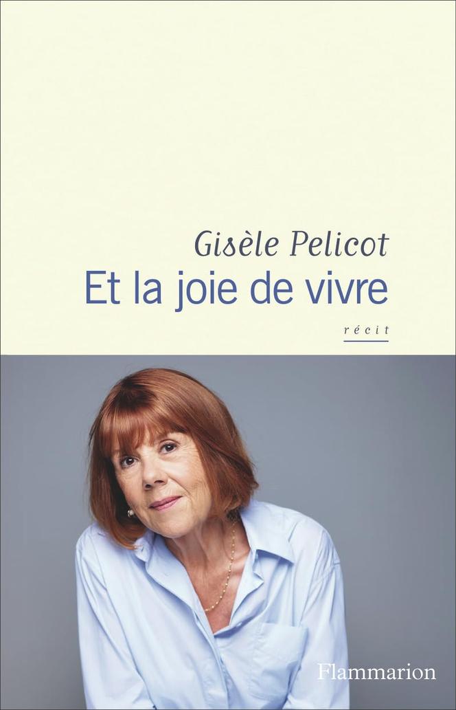« Et la joie de vivre », de Gisèle Pelicot (Flammarion, 320 p., 22,50 €).