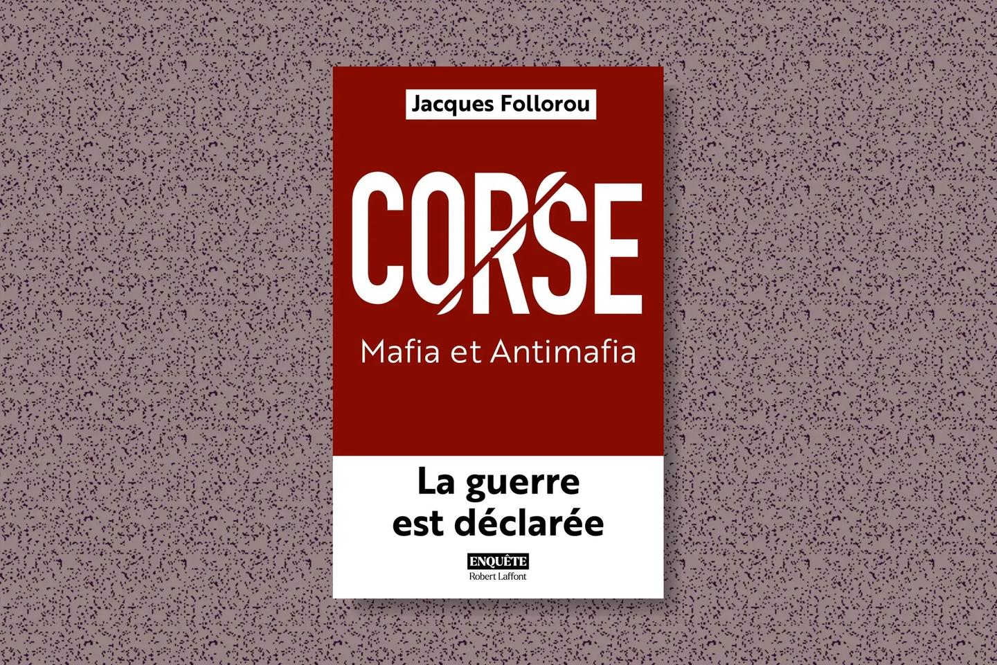 « Ce sont des Corses qui ont mis l’île en coupe réglée » : extraits du livre-enquête sur l’emprise de la mafia insulaire