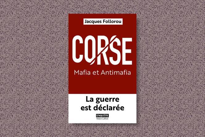 « Corse. Mafia et antimafia », de Jacques Follorou (Robert Laffont, 416 pages, 22 euros).