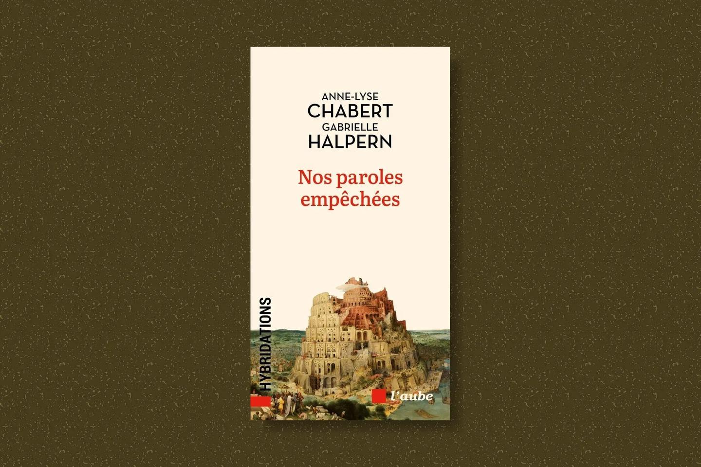« “Nos paroles empêchées”, des philosophes Anne-Lyse Chabert et Gabrielle Halpern, passe en revue les principaux obstacles qui entravent une compréhension réelle entre nous »