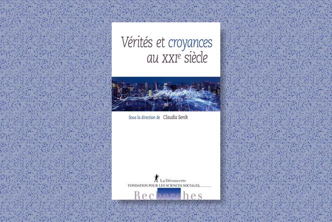 « Vérités et croyances au XXIe siècle », collectif (La Découverte, 240 p., 25 €). 