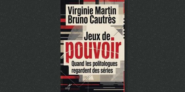 «&nbsp;Jeux de pouvoir. Quand les politologues regardent des séries&nbsp;», sous la direction de Bruno Cautrès et Virginie Martin (Cerf, 280&nbsp;pages, 20,90&nbsp;euros)