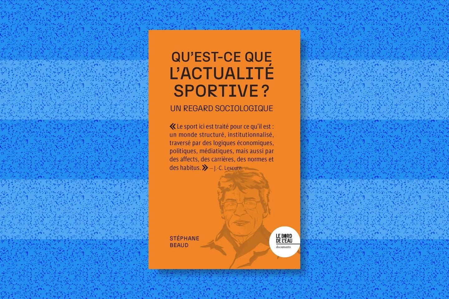 « Qu’est-ce que l’actualité sportive ? » recueille les chroniques pour « Sud Ouest » du sociologue Stéphane Beaud : un regard différent sur le sport