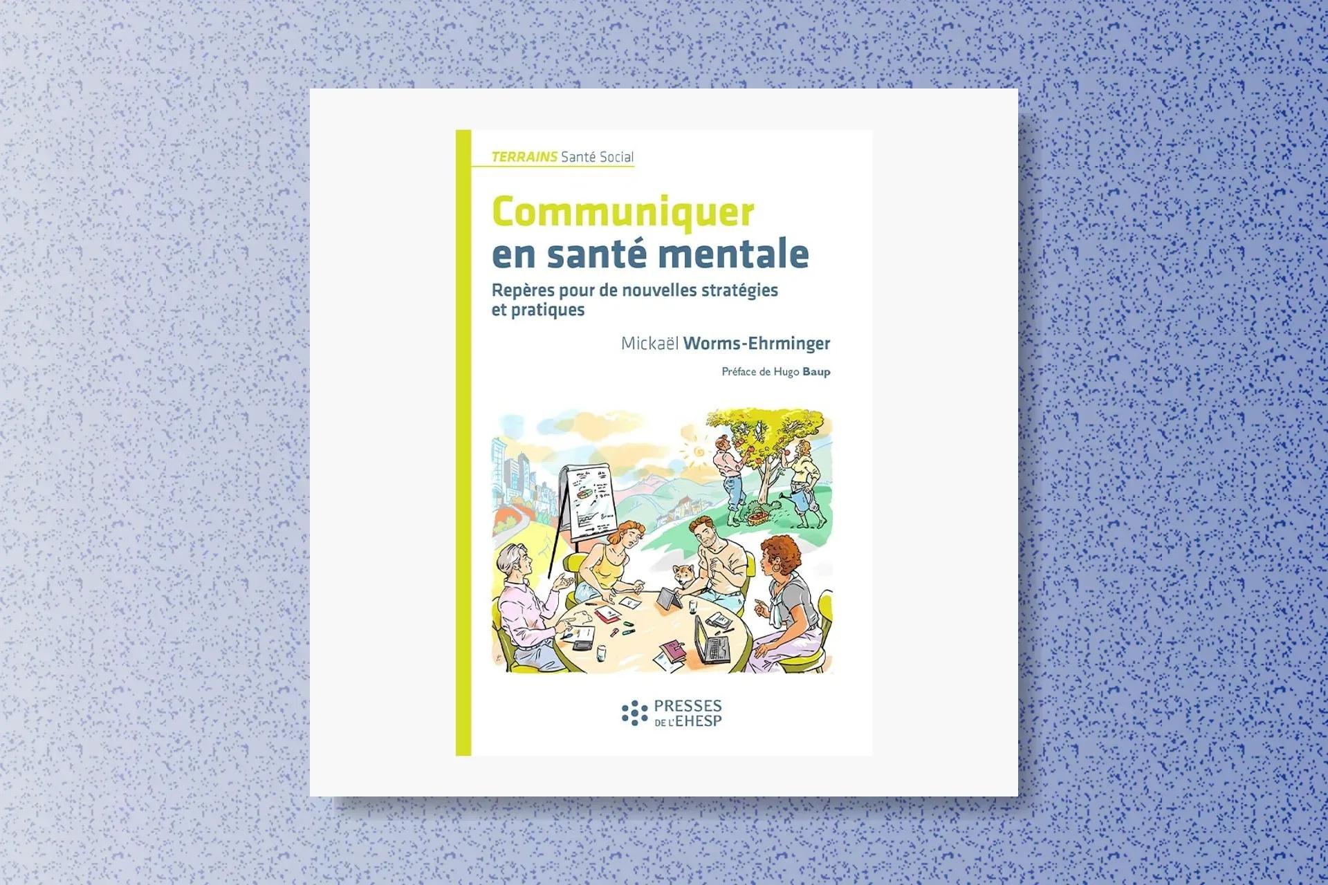 Communiquer en santé mentale, de Mickaël Worms-Ehrminger (Presses de l’EHESP, 294 p., 24 €).