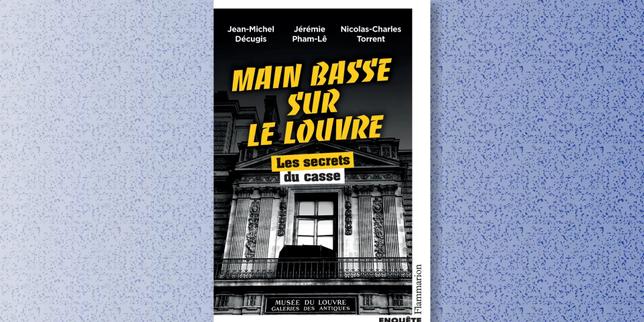 « Vous vous rendez compte que vos déclarations sont totalement absurdes ? » : les coulisses de l’arrestation des cambrioleurs du Louvre racontées dans un livre
