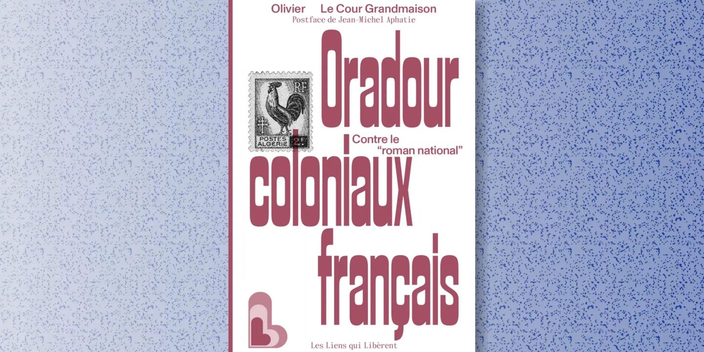 Olivier Le Cour Grandmaison dénonce les Oradour coloniaux français en Algérie